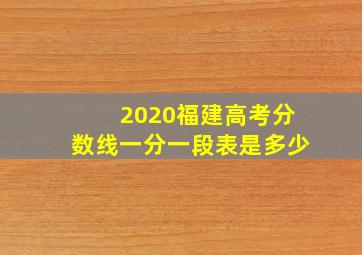 2020福建高考分数线一分一段表是多少