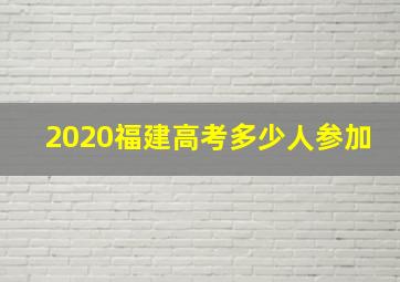 2020福建高考多少人参加