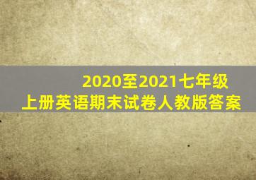 2020至2021七年级上册英语期末试卷人教版答案