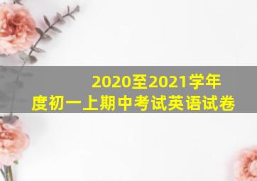 2020至2021学年度初一上期中考试英语试卷