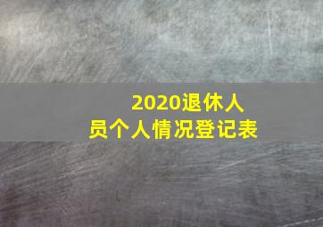 2020退休人员个人情况登记表