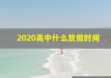 2020高中什么放假时间