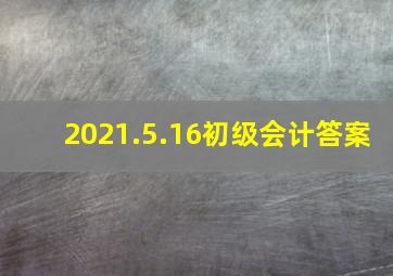 2021.5.16初级会计答案