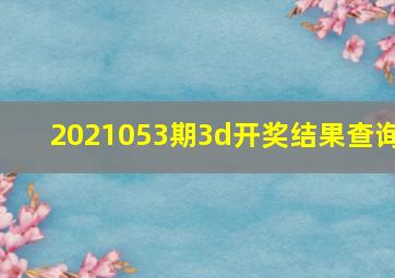 2021053期3d开奖结果查询