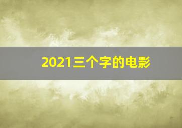 2021三个字的电影