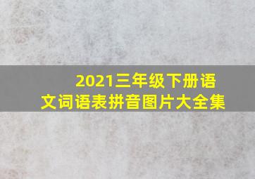 2021三年级下册语文词语表拼音图片大全集