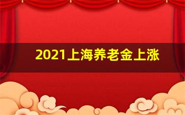 2021上海养老金上涨