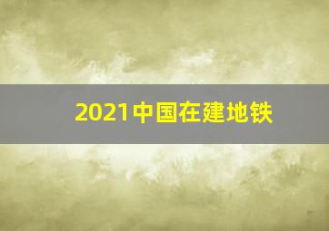 2021中国在建地铁