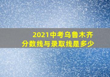 2021中考乌鲁木齐分数线与录取线是多少