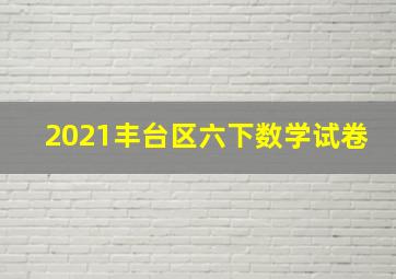 2021丰台区六下数学试卷