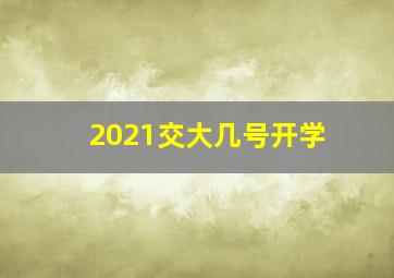 2021交大几号开学