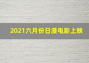 2021六月份日漫电影上映