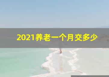 2021养老一个月交多少