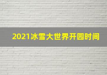 2021冰雪大世界开园时间