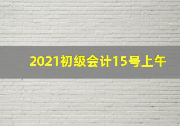 2021初级会计15号上午