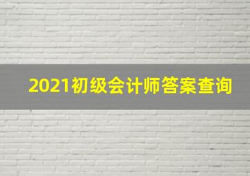 2021初级会计师答案查询