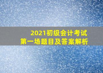 2021初级会计考试第一场题目及答案解析