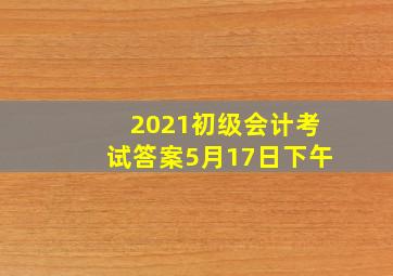 2021初级会计考试答案5月17日下午