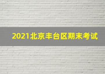 2021北京丰台区期末考试