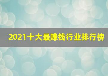 2021十大最赚钱行业排行榜