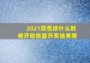 2021双色球什么时候开始恢复开奖结果呢