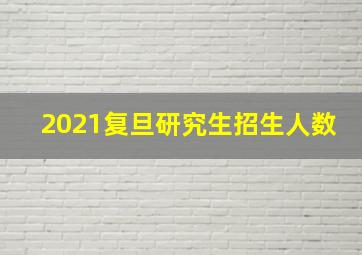 2021复旦研究生招生人数