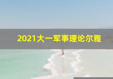 2021大一军事理论尔雅