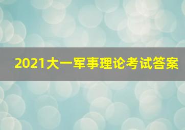 2021大一军事理论考试答案