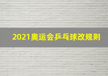 2021奥运会乒乓球改规则