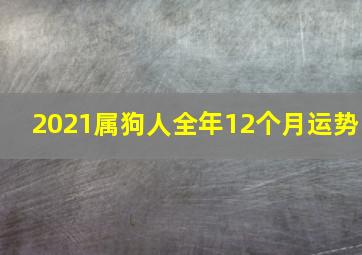 2021属狗人全年12个月运势