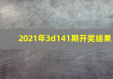 2021年3d141期开奖结果