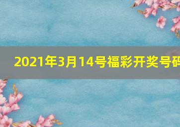 2021年3月14号福彩开奖号码