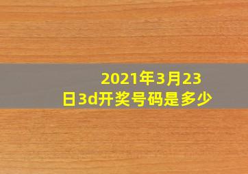 2021年3月23日3d开奖号码是多少