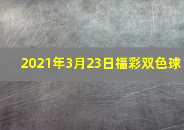 2021年3月23日福彩双色球