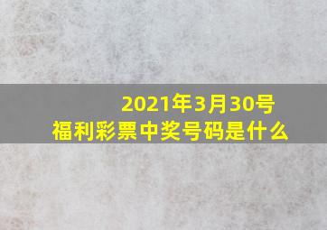 2021年3月30号福利彩票中奖号码是什么