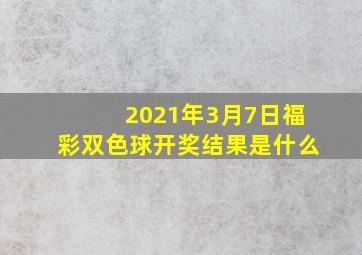 2021年3月7日福彩双色球开奖结果是什么