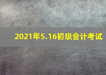 2021年5.16初级会计考试