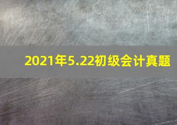 2021年5.22初级会计真题