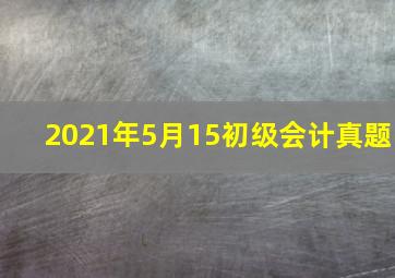 2021年5月15初级会计真题