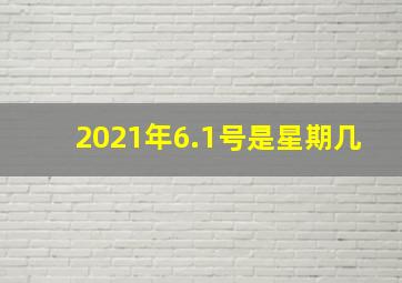 2021年6.1号是星期几