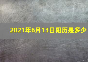 2021年6月13日阳历是多少