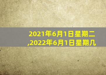 2021年6月1日星期二,2022年6月1日星期几