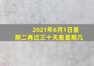 2021年6月1日星期二再过三十天是星期几