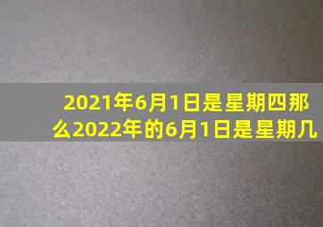 2021年6月1日是星期四那么2022年的6月1日是星期几