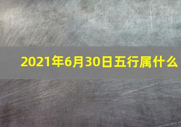 2021年6月30日五行属什么