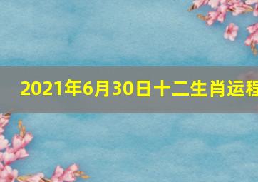 2021年6月30日十二生肖运程