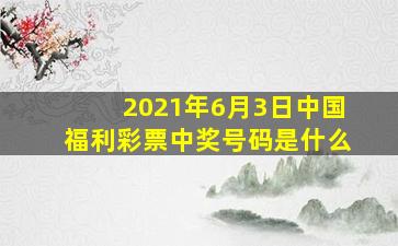 2021年6月3日中国福利彩票中奖号码是什么