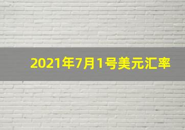 2021年7月1号美元汇率