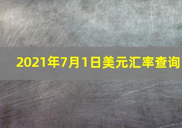 2021年7月1日美元汇率查询