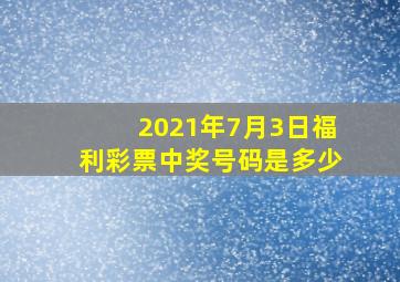 2021年7月3日福利彩票中奖号码是多少